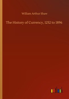 The History of Currency, 1252 to 1896 - Shaw, William Arthur