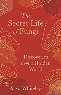 The Secret Life of Fungi - Whiteley, Aliya