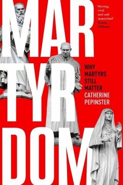 Martyrdom: Why Martyrs Still Matter - Pepinster, Catherine