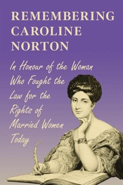 Remembering Caroline Norton: In Honour of the Woman Who Fought the Law for the Rights of Married Women Today - Various