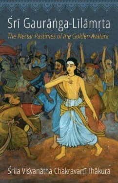 Sri Gauranga-Lilamrta: The Nectar Pastimes of the Golden Avatara - Thakura, Visvanatha Chakravarti; Dasa, Dasaratha-Suta