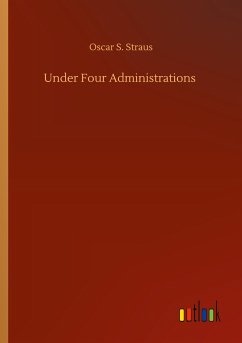 Under Four Administrations - Straus, Oscar S.