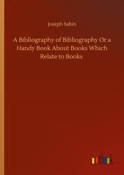 A Bibliography of Bibliography Or a Handy Book About Books Which Relate to Books