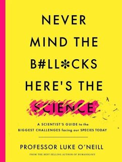 Never Mind the B#ll*cks, Here's the Science: A Scientist's Guide to the Biggest Challenges Facing Our Species Today - O'Neill, Luke