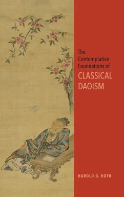 The Contemplative Foundations of Classical Daoism - Roth, Harold D.
