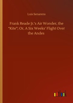 Frank Reade Jr.¿s Air Wonder, the ¿Kite¿; Or, A Six Weeks¿ Flight Over the Andes - Senarens, Luis