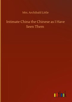 Intimate China the Chinese as I Have Seen Them