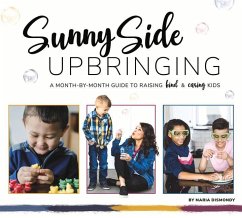 Sunny Side Upbringing: A Month by Month Guide to Raising Kind and Caring Kids - Dismondy, Maria