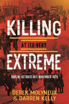 Killing at Its Very Extreme: Dublin: October 1917- November 1920 - Molyneux, Derek; Kelly, Darren