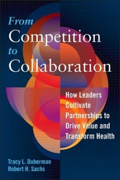 From Competition to Collaboration: How Leaders Cultivate Partnerships to Drive Value and Transform Health - Duberman, Tracy