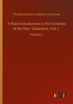 A Plain Introduction to the Criticism of the New Testament, Vol. I. - Scrivener, Frederick Henry Ambrose