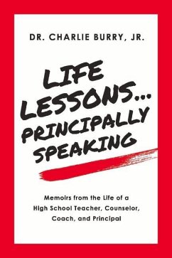 Life Lessons...Principally Speaking: Memoirs from the Life of a High School Principal - Burry, Charlie