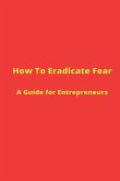 How to Eradicate Fear- A Guide for Entrepreneurs