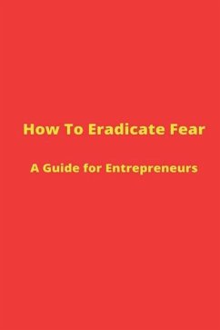 How to Eradicate Fear- A Guide for Entrepreneurs - Lee, Nicole