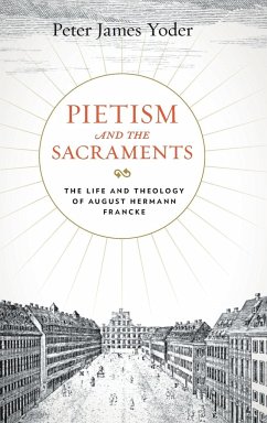 Pietism and the Sacraments - Yoder, Peter James