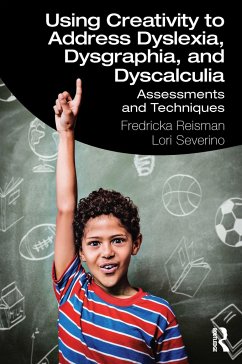 Using Creativity to Address Dyslexia, Dysgraphia, and Dyscalculia - Reisman, Fredricka; Severino, Lori