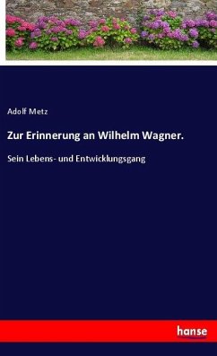 Zur Erinnerung an Wilhelm Wagner. - Metz, Adolf