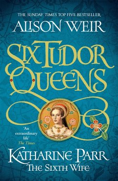 Six Tudor Queens: Katharine Parr, The Sixth Wife - Weir, Alison