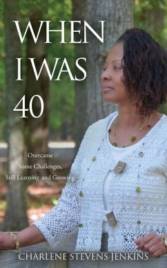 When I Was 40: Overcame Some Challenges, Still Learning and Growing - Jenkins, Charlene Stevens