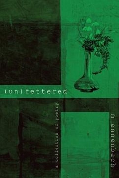 (un)fettered: a collection of poetry - Ennenbach, M.