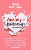 Anxiety in Relationships - Restore Your Love Life by Eliminating Negative Thinking, Jealousy and Attachment, Learning to Identify Your Insecurities, Overcome Couple Conflicts and Fear of Abandonment (eBook, ePUB)