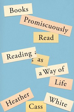 Books Promiscuously Read: Reading as a Way of Life - White, Heather Cass
