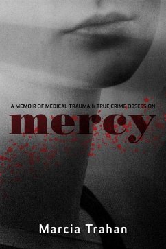 Mercy: A Memoir of Medical Trauma and True Crime Obsession - Trahan, Marcia