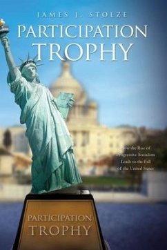 Participation Trophy: How the Rise of Progressive Socialism Leads to the Fall of the United States - Stolze, James J.