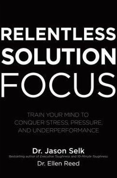 Relentless Solution Focus: Train Your Mind to Conquer Stress, Pressure, and Underperformance - Selk, Jason; Reed, Ellen