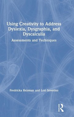 Using Creativity to Address Dyslexia, Dysgraphia, and Dyscalculia - Reisman, Fredricka; Severino, Lori