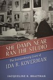 She Damn Near Ran the Studio: The Extraordinary Lives of Ida R. Koverman