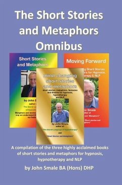 Short Stories and Metaphors Omnibus. a Compilation of the Three Highly Acclaimed Books of Short Stories and Metaphors for Hypnosis, Hypnotherapy a - Smale, John