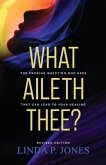 What Aileth Thee?: The Probing Question God Asks That Can Lead to Your Healing