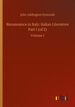 Renaissance in Italy: Italian Literature Part 1 (of 2) - Symonds, John Addington