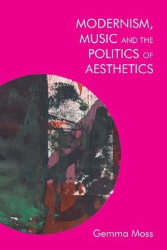 Modernism, Music and the Politics of Aesthetics - Moss, Gemma