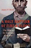 A Holy Baptism of Fire and Blood: The Bible and the American Civil War