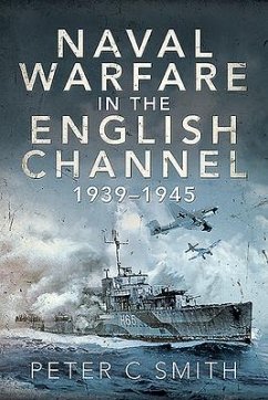 Naval Warfare in the English Channel, 1939-1945 - Smith, Peter C