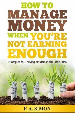 How to Manage Money When You're Not Earning Enough: Strategies for Thriving amid financial Difficulties - Simon, P. a.
