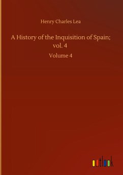 A History of the Inquisition of Spain; vol. 4 - Lea, Henry Charles
