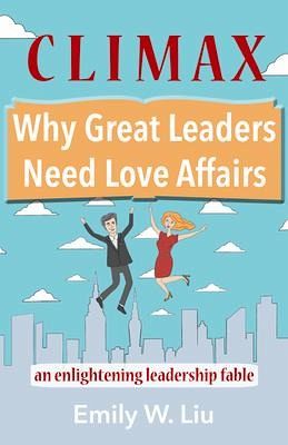 Climax: Why Great Leaders Need Love Affairs Climax: Why Great Leaders Need Love Affairs