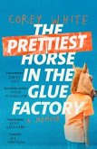 The Prettiest Horse in the Glue Factory: A Memoir