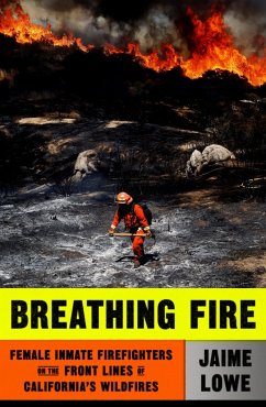 Breathing Fire: Female Inmate Firefighters on the Front Lines of California's Wildfires - Lowe, Jaime