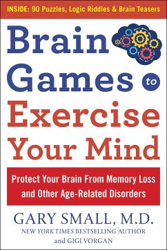 Brain Games to Exercise Your Mind: Protect Your Brain from Memory Loss and Other Age-Related Disorders - Small, Gary; Vorgan, Gigi