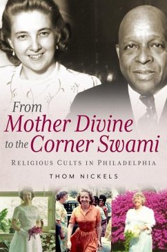 From Mother Divine to the Corner Swami: Religious Cults in Philadelphia - Nickels, Thom