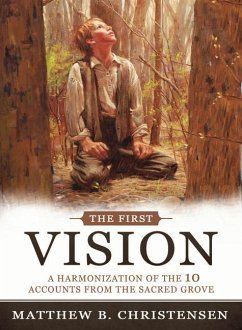 The First Vision: A Harmonization of Ten Accounts from the Sacred Grove - Christense, Matthew B.