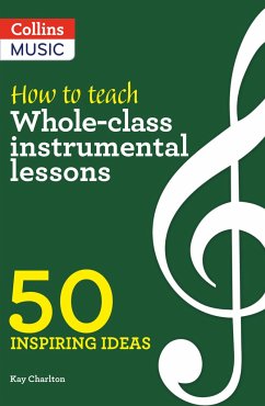 Inspiring Ideas - How to Teach Whole-Class Instrumental Lessons: 50 Inspiring Ideas - Charlton, Kay