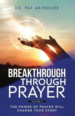 Breakthrough Through Prayer: The Power of Prayer Will Change Your Story Volume 2 - Akindude, Pat