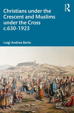 Christians under the Crescent and Muslims under the Cross c.630 - 1923 - Berto, Luigi Andrea