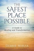 The Safest Place Possible: A Guide to Healing and Transformation