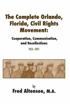 The Complete Orlando, Florida, Civil Rights Movement: Cooperation, Communication, and Recollections, 1951-1971 - Altensee, Fred
